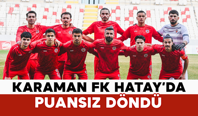 Karaman FK Hatay’da Puansız Döndü