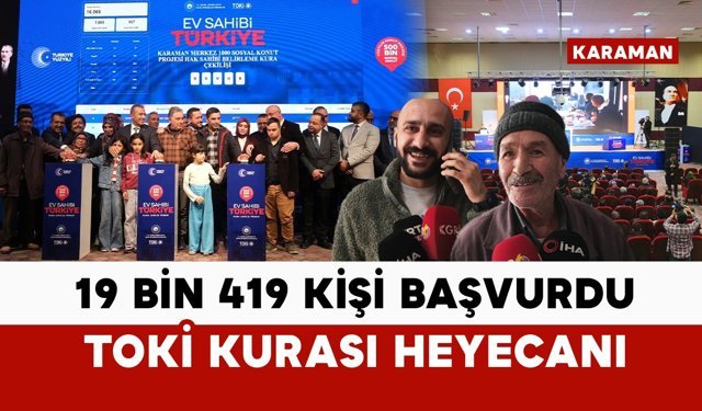 Karaman’da 19 bin 419 kişi başvurdu: TOKİ kura heyecanı