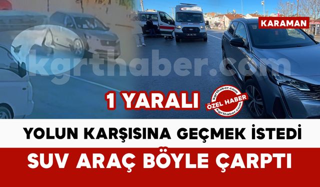 Karaman’da SUV aracın yayaya çarptığı kaza anı kamerada: 1 yaralı