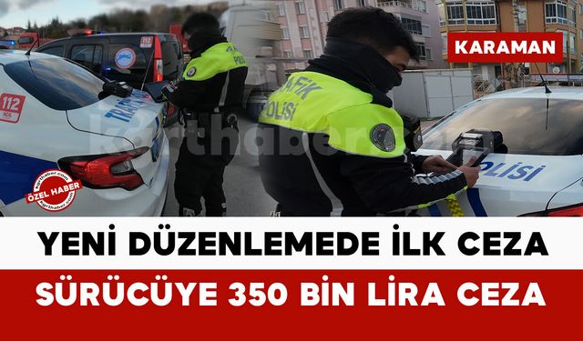 Karaman’da yeni düzenlemede ilk ceza yazıldı: sürücüye 350 bin lira ceza
