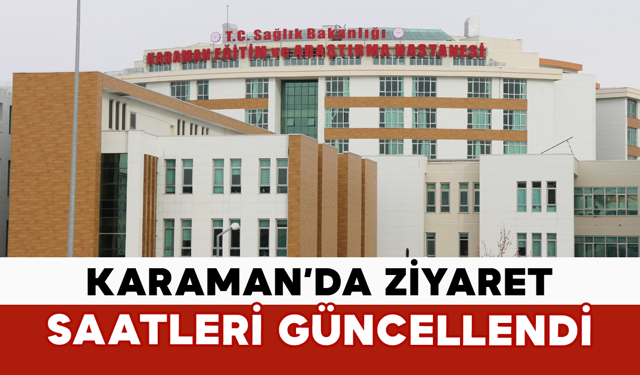 Karaman’da Ziyaret Saatleri Güncellendi