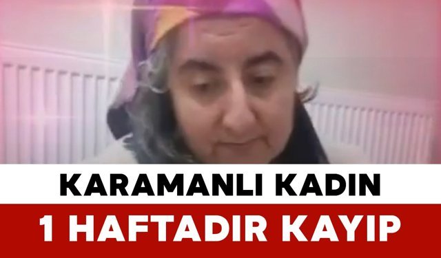 Karamanlı 47 Yaşındaki Kevser Toka’dan Haber Alınamıyor