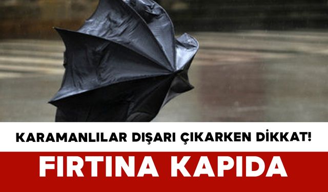 Karamanlılar Dışarı Çıkarken Dikkat! Fırtına Kapıda!