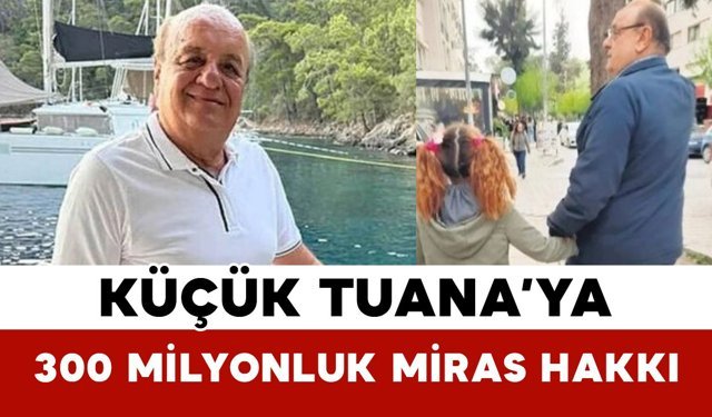 Küçük Tuana’ya 300 Milyonluk Miras Hakkı