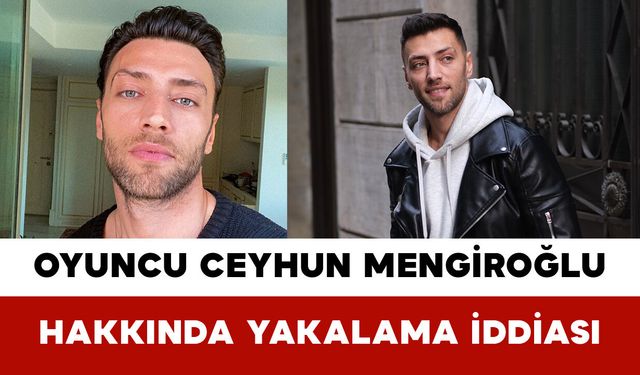 Oyuncu Ceyhun Mengiroğlu Hakkında Yakalama İddiası