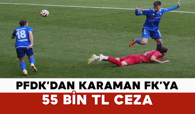 PFDK’dan Karaman FK’ya 55 bin TL ceza