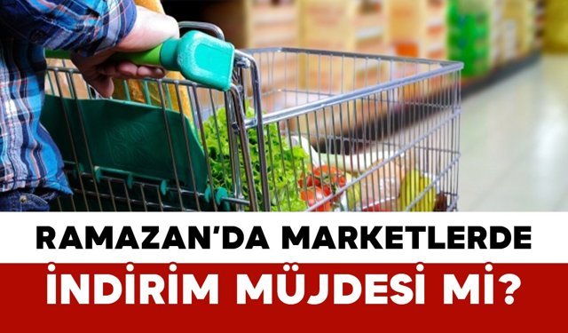 Ramazan’da Marketlerde İndirim Müjdesi mi?