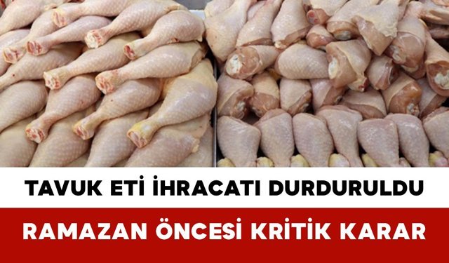 Tavuk eti ihracatı durduruldu: Ramazan öncesi kritik karar