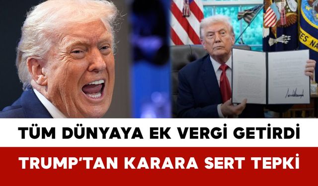 Tüm Dünyaya Ek Vergi Getirdi: Trump’tan Karara Sert Tepki