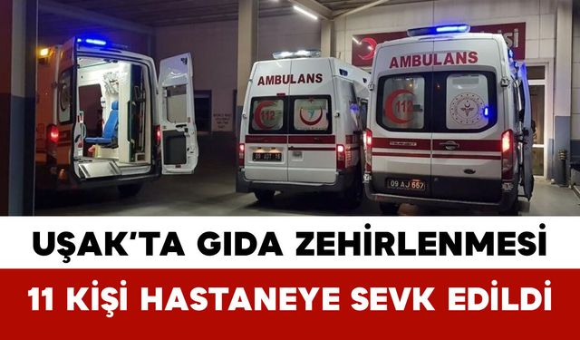 Uşak’ta gıda zehirlenmesi: 11 Kişi Hastaneye Sevk Edildi