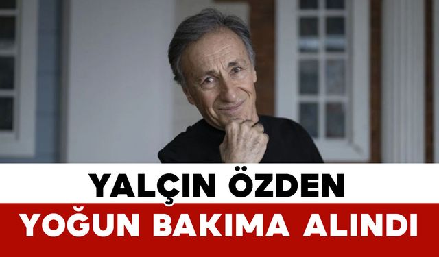 Yalçın Özden yoğun bakımda: Ailesinden “Dualarınızı esirgemeyin” çağrısı