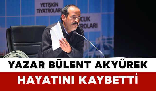 Yazar Bülent Akyürek hayatını kaybetti