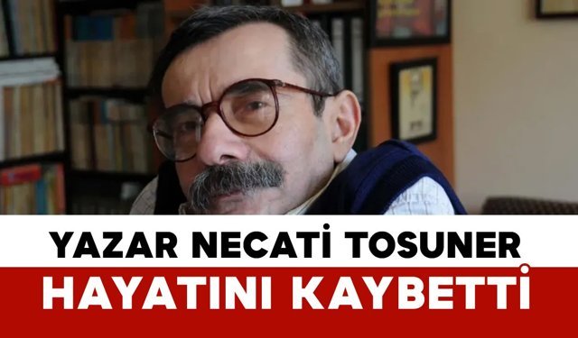 Yazar Necati Tosuner hayatını kaybetti