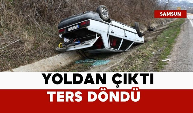 Yoldan çıktı, ters döndü
