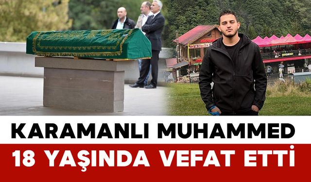 18 Yaşındaki Karamanlı Muhammed hayatını kaybetti
