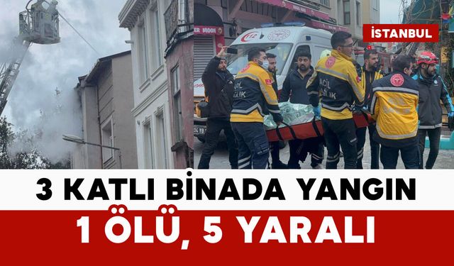 3 katlı binada yangın: 1 ölü 5 yaralı