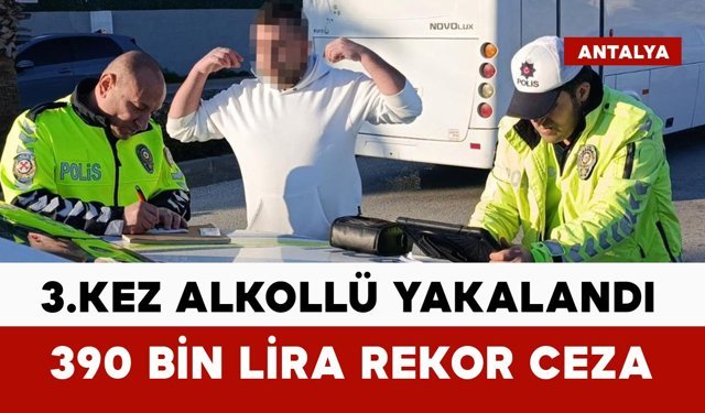 3. kez alkollü yakalandı, 390 bin lira rekor ceza