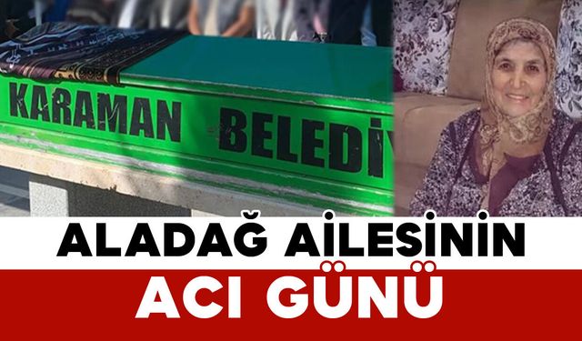Aladağ Ailesinin Acı Günü: Havva Aladağ Vefat Etti