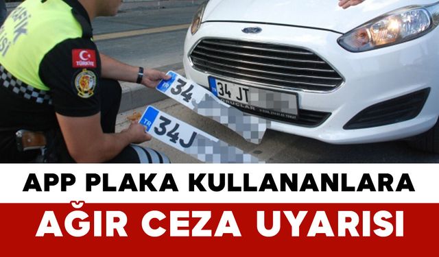 APP Plaka Kullanan Sürücülere Ağır Ceza Uyarısı