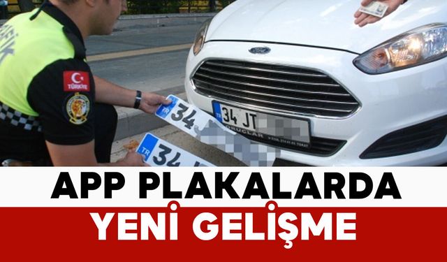 Bakanlık açıkladı: APP plakalarla ilgili yeni gelişme