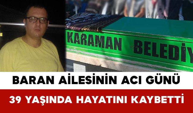 Baran Ailesinin Acı Günü: 39 Yaşında Hayatını Kaybetti