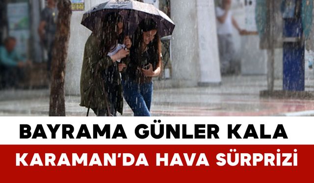 Bayrama Günler Kala Karaman’da Hava Sürprizi