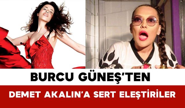 Burcu Güneş’ten Demet Akalın’a Sert Eleştiriler