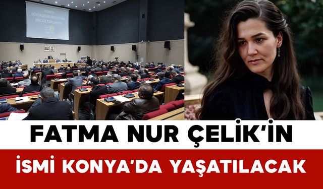 Fatma Nur Çelik’in İsmi Konya’da Yaşatılacak
