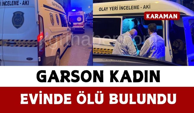 Karaman’da garson kadın evinde ölü bulundu