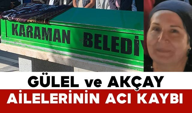 Gülel ve Akçay ailelerinin acı kaybı