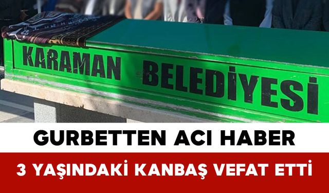 Gurbetten Acı Haber: 3 Yaşındaki Kanbaş Vefat Etti