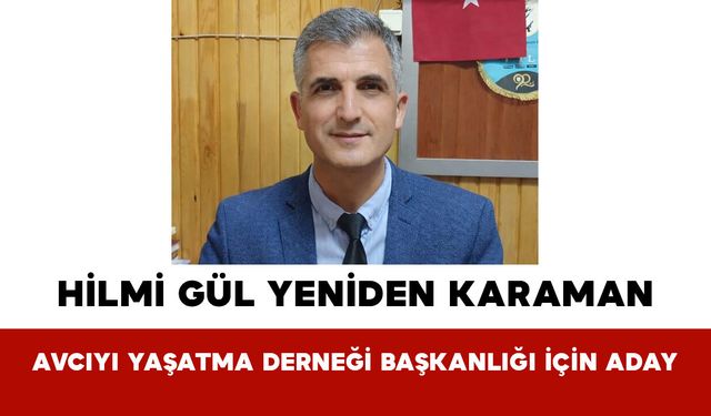 Hilmi Gül Yeniden Karaman Avcıyı Yaşatma Derneği Başkanlığı İçin Aday