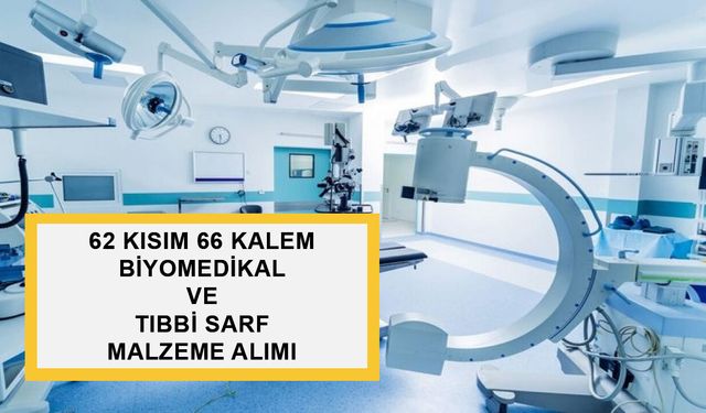 62 KISIM 66 KALEM BİYOMEDİKAL VE TIBBİ SARF MALZEME ALIMI