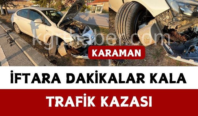 İftara dakikalar kala korkutan kaza