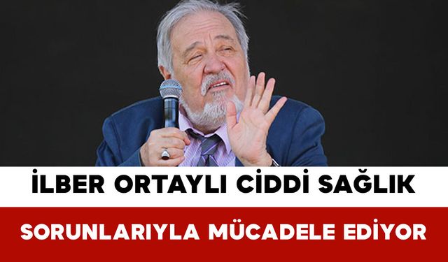 İlber Ortaylı Ciddi Sağlık Sorunlarıyla Mücadele Ediyor