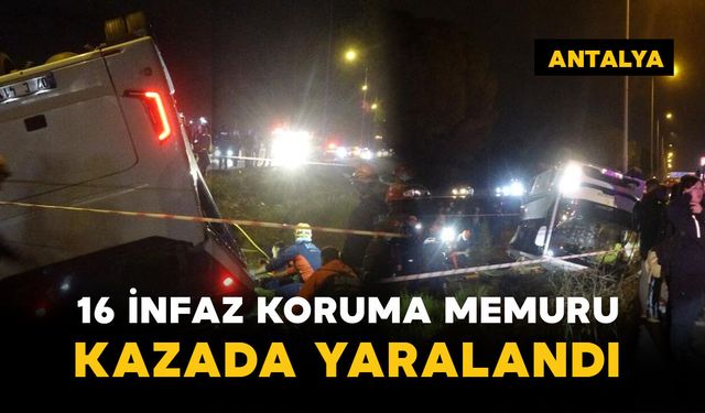 İnfaz koruma memurlarını taşıyan servis devrildi: 16 yaralı