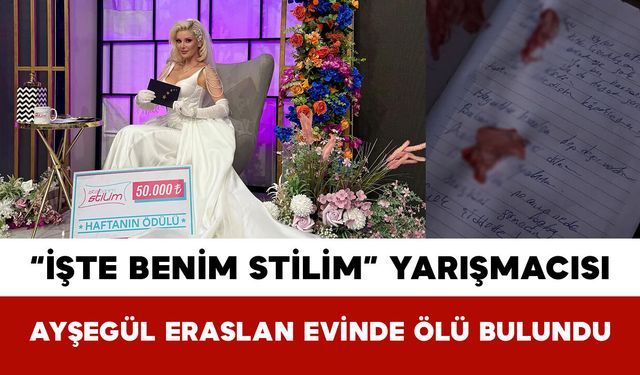 “İşte Benim Stilim” Yarışmacısı Ayşegül Eraslan Evinde Ölü Bulundu