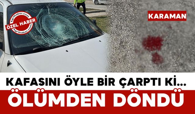 Kafasına darbe aldı ölümden döndü