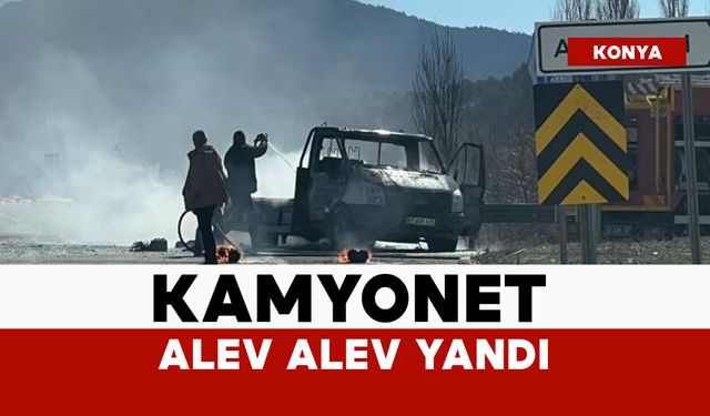 Kamyonet alev alev yandı