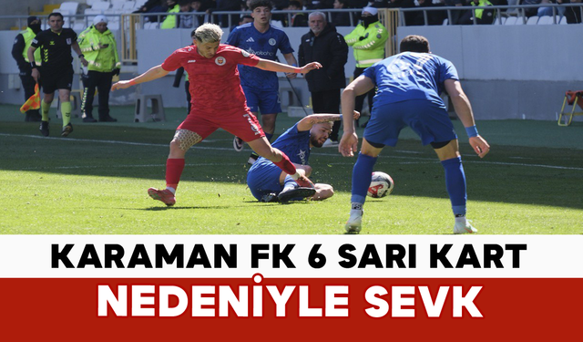 Karaman FK 6 Sarı Kart Nedeniyle Sevk