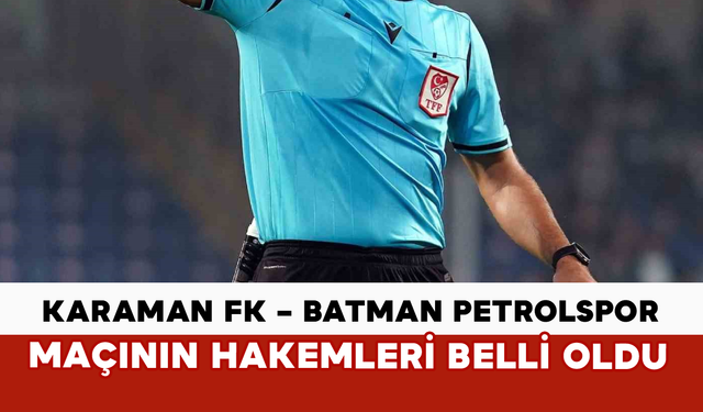 Karaman FK – Batman Petrolspor Maçının Hakemleri Belli Oldu