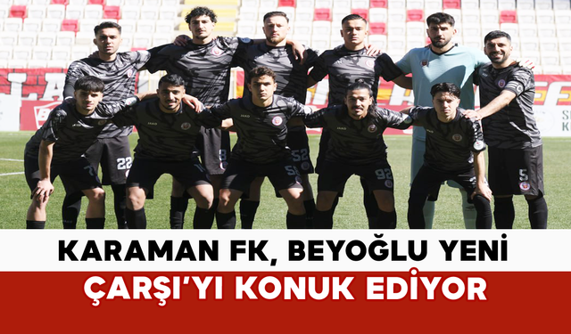 Karaman FK, Beyoğlu Yeni Çarşı’yı Konuk Ediyor