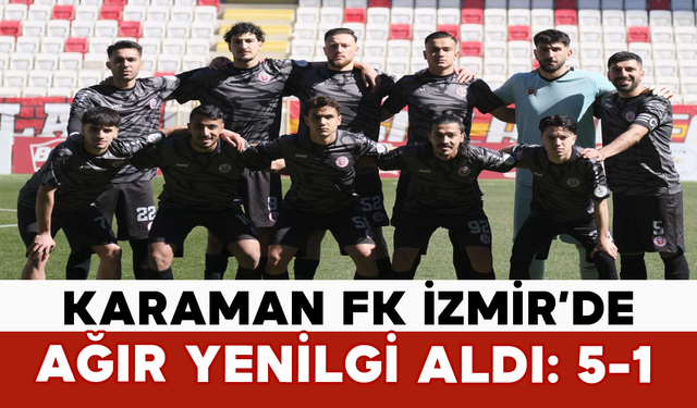 Karaman FK İzmir’de Ağır Yenilgi Aldı: 5-1