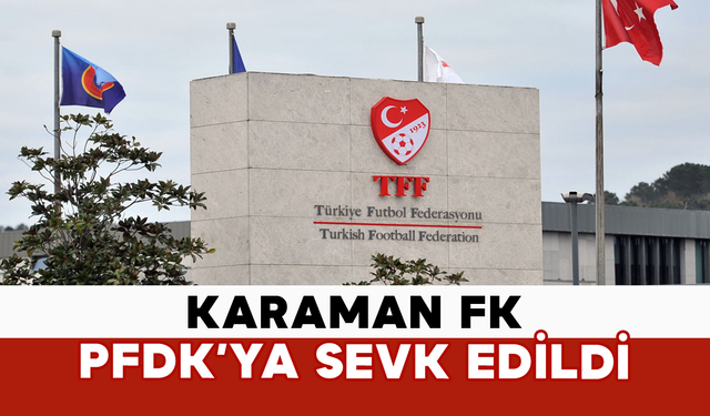 Karaman FK PFDK’ya Sevk Edildi
