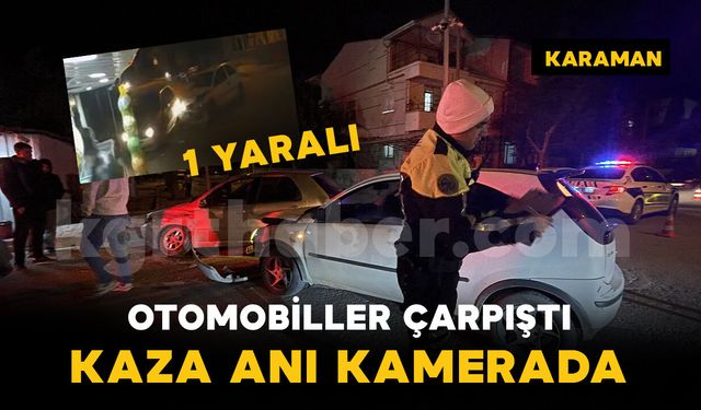 Karaman’da 2 otomobilin çarpıştığı kaza anı kamerada: 1 yaralı