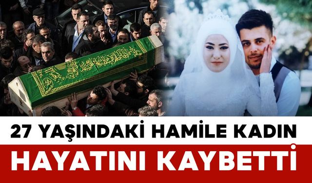 Karaman'da 27 yaşındaki hamile kadın hayatını kaybetti