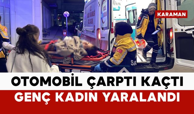 Karaman’da genç kadına çarpan sürücü kaçtı: 1 yaralı