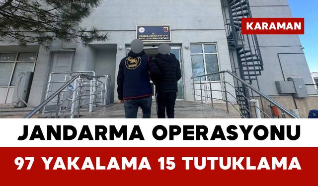Karaman’da Jandarma Operasyonları: 97 Şahıs Yakalandı, 15 Tutuklama