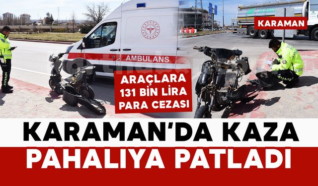 Karaman'da kaza yapan taraflara ceza yağdı: Motosiklete 126 bin, otomobile 5 bin lira ceza