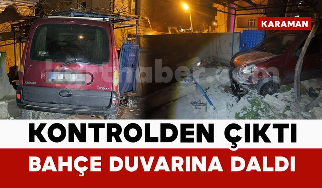 Karaman’da kontrolden çıkan hafif ticari araç evin bahçesine daldı